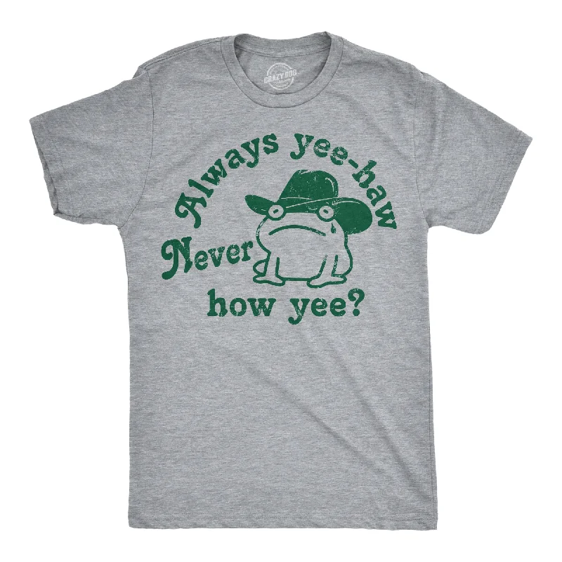 men's tailored fit shirts-Always Yee Haw Never How Yee Men's T Shirt