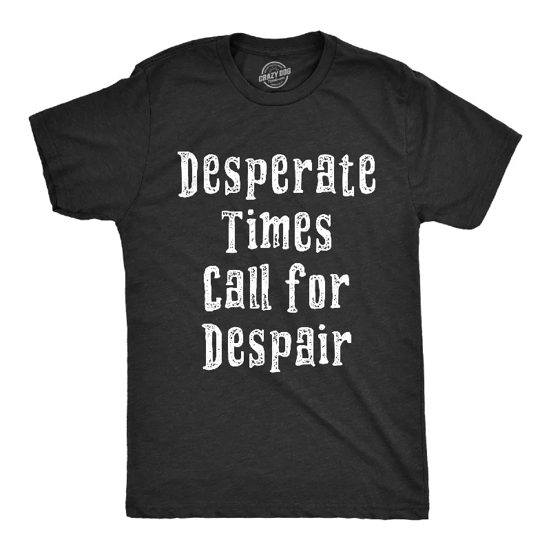 men's shirts for holiday wear-Desperate Times Call For Despair Men's T Shirt