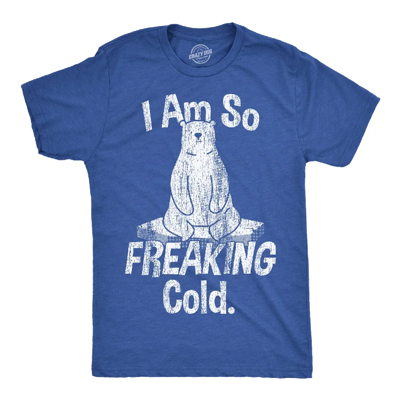 men's collared shirts for events-I Am So Freaking Cold Men's T Shirt