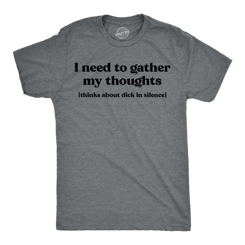 men's soft-touch shirts-I Need To Gather My Thoughts Dicks Men's T Shirt