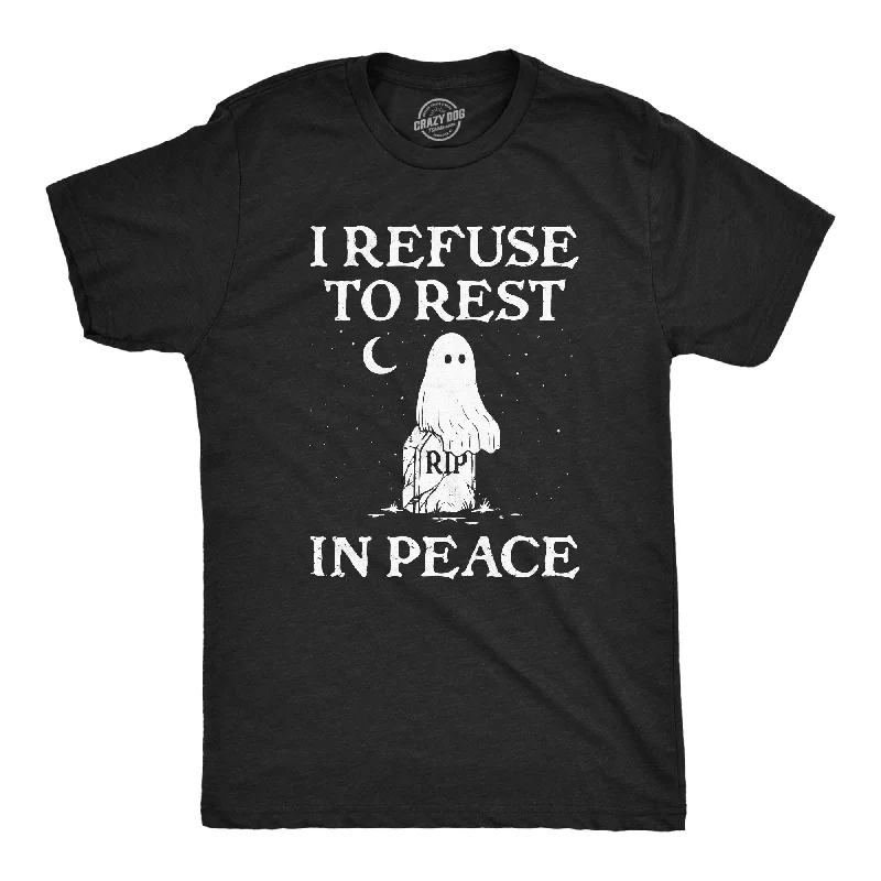 men's shirts for conferences-I Refuse To Rest In Peace Men's T Shirt