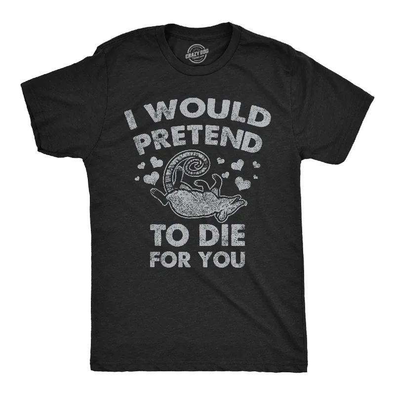 men's short-sleeve shirts for summer-I Would Pretend To Die For You Men's T Shirt