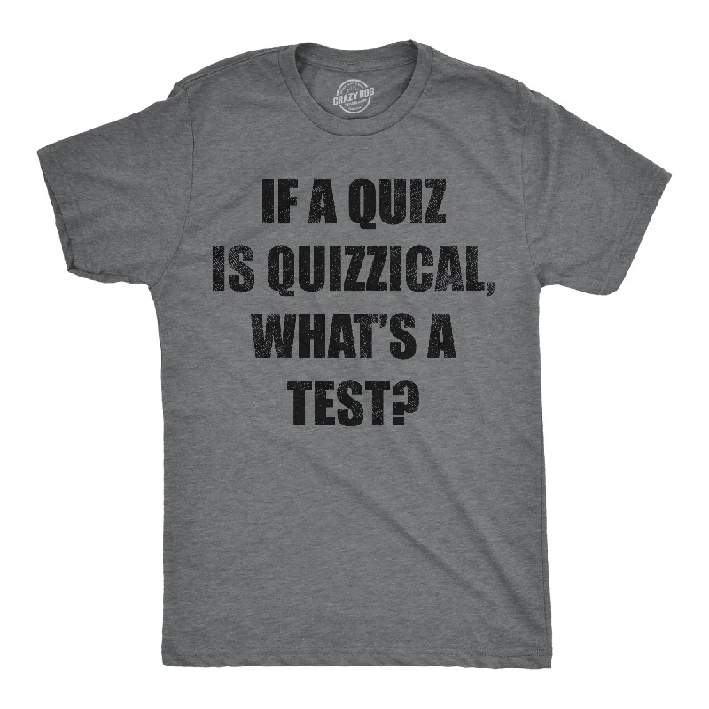 men's western shirts-If A Quiz Is Quizzical Whats A Test Men's T Shirt