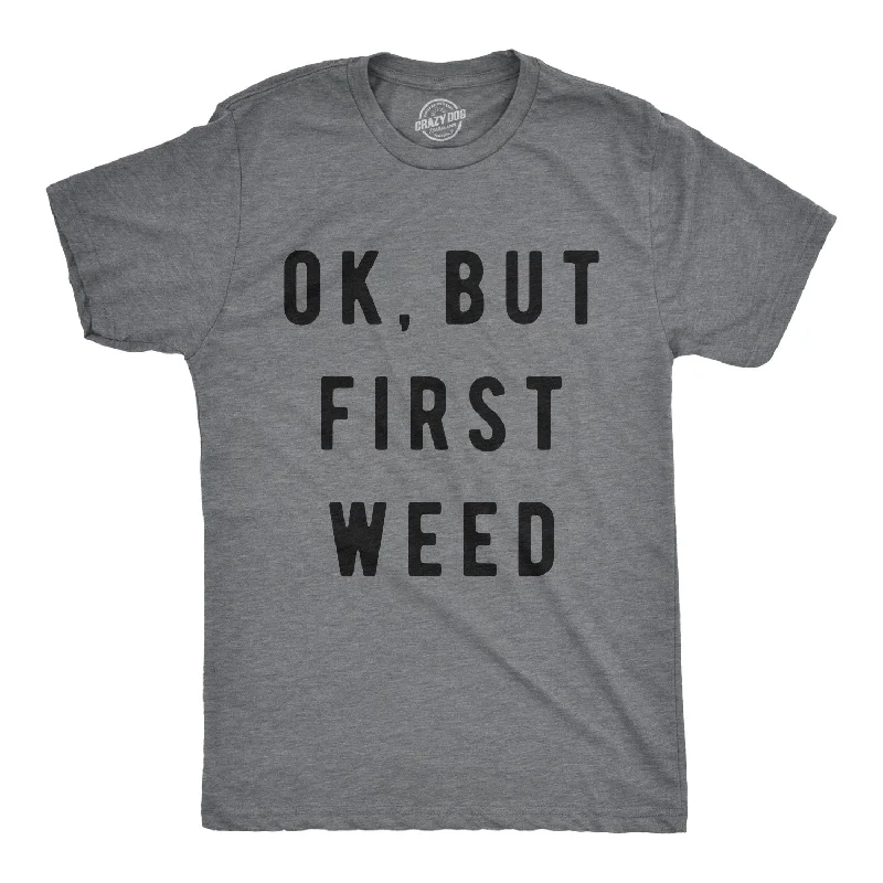 men's shirts for date night-Ok But First Weed Men's T Shirt