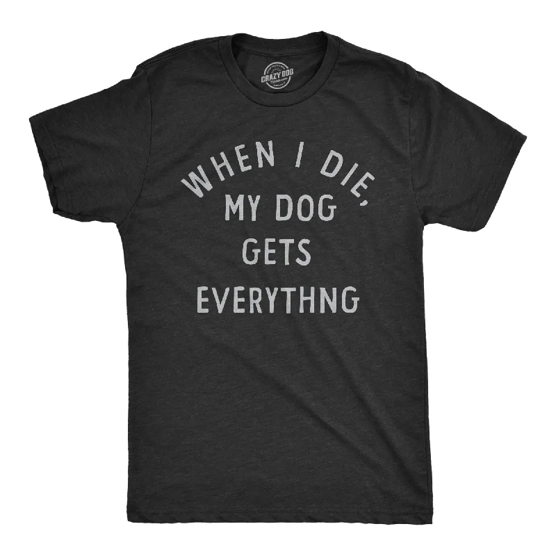 men's printed dress shirts-When I Die My Dog Gets Everything Men's T Shirt