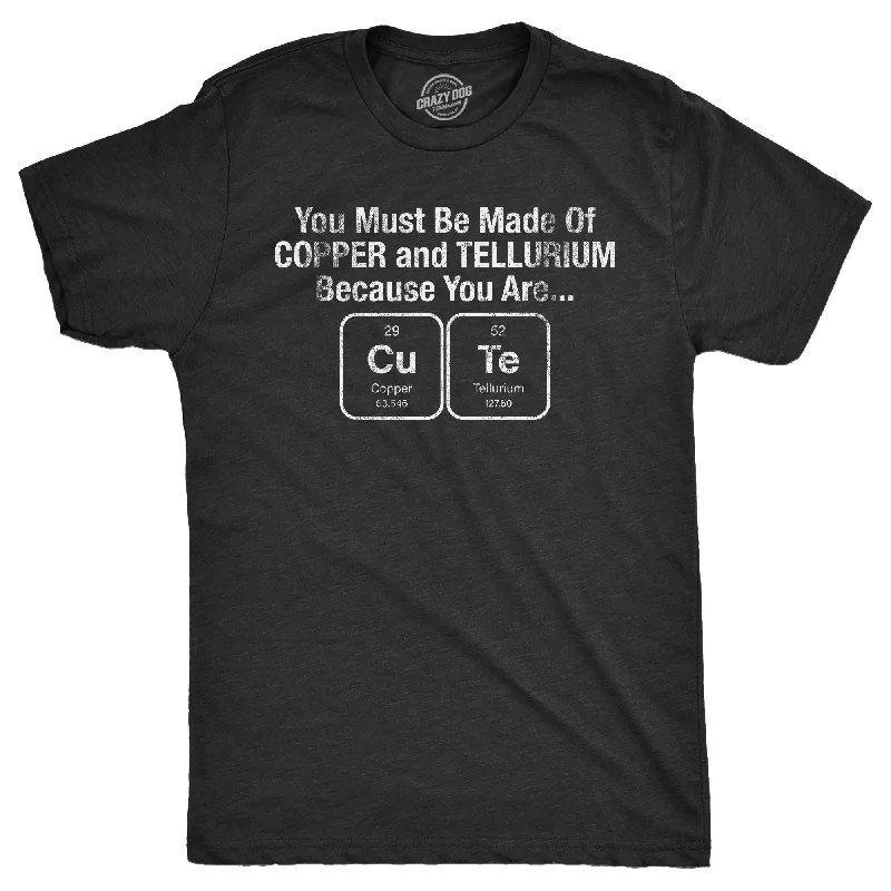 men's shirts for weekend activities-You Must Be Made Out Of Copper And Tellurium Because You Are Cute Men's T Shirt